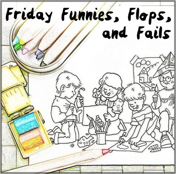 Friday Funnies Flops and Fails